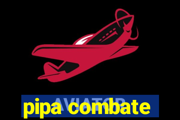 pipa combate